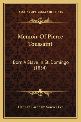 Memoir Of Pierre Toussaint: Born A Slave In St.... 1164005111 Book Cover