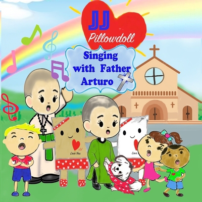 JJ Pillowdoll Singing with Father Arturo: Singi... B0CM5WXZXN Book Cover