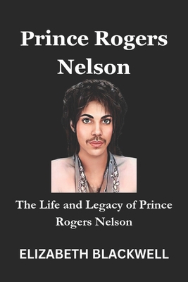 Prince Rogers Nelson: The Life and Legacy of Pr... B0F2TGB3Q6 Book Cover