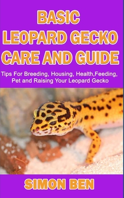 BASIC LEOPARD GECKO CARE AND GUIDE: Tips For Breeding, Housing, Health, Feeding, Pet and Raising Your Leopard Gecko B08JB1XF8L Book Cover