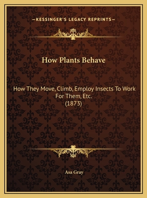 How Plants Behave: How They Move, Climb, Employ... 1169643000 Book Cover