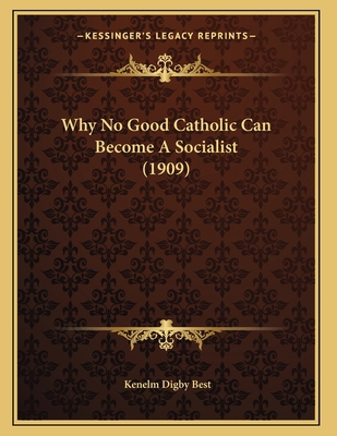 Why No Good Catholic Can Become A Socialist (1909) 1166145417 Book Cover