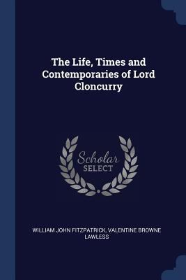 The Life, Times and Contemporaries of Lord Clon... 1376464977 Book Cover