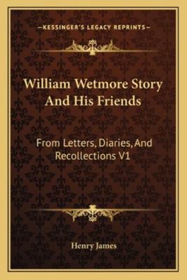 William Wetmore Story And His Friends: From Let... 1162962720 Book Cover