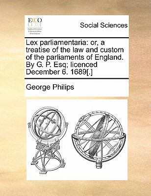 Lex Parliamentaria: Or, a Treatise of the Law a... 1170845282 Book Cover