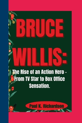Bruce Willis: The Rise of an Action Hero - From... B0CVQ9R5NG Book Cover