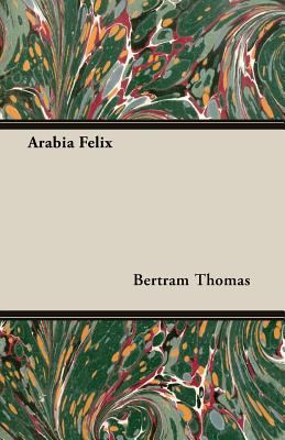 Arabia Felix: Across the Empty Quarter of Arabia 1406722057 Book Cover