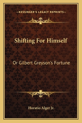 Shifting For Himself: Or Gilbert Greyson's Fortune 116377992X Book Cover