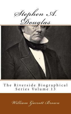 Stephen A. Douglas: The Riverside Biographical ... 1492196975 Book Cover