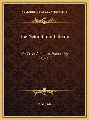 The Nelumbium Luteum: Or Great American Water L... 1169391680 Book Cover