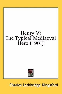 Henry V: The Typical Mediaeval Hero (1901) 1436546761 Book Cover