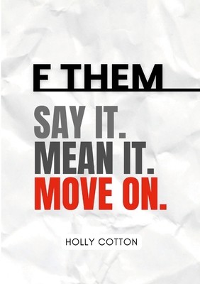F Them. Say it. Mean it. Move on. 1300434309 Book Cover