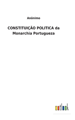 CONSTITUIÇÃO POLITICA da Monarchia Portugueza [Portuguese] 3752493119 Book Cover