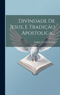 Divindade De Jesus, E Tradição Apostolica... [Portuguese] 1020541172 Book Cover