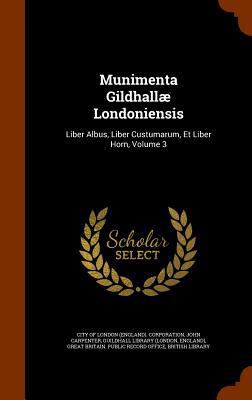 Munimenta Gildhallæ Londoniensis: Liber Albus, ... 134608498X Book Cover