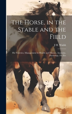 The Horse, in the Stable and the Field: His Var... 1020745185 Book Cover