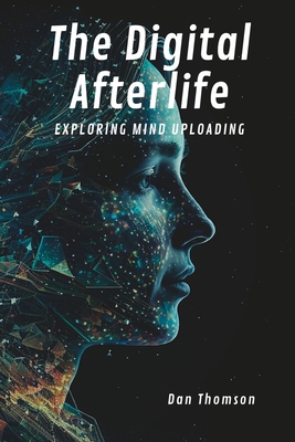 The Digital Afterlife: Exploring Mind Uploading B0BZ6SVZNP Book Cover