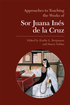 Approaches to Teaching the Works of Sor Juana I... 0873528166 Book Cover