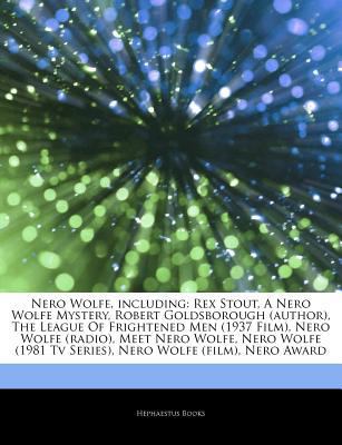 Articles on Nero Wolfe, Including : Rex Stout, a Nero Wolfe Mystery, Robert Goldsborough (author), the League of Frightened Men (1937 Film), Nero Wolfe