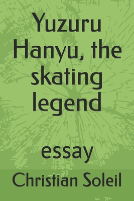 Yuzuru Hanyu, the skating legend: essay B0DZCTDX99 Book Cover