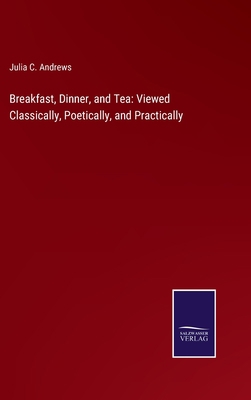 Breakfast, Dinner, and Tea: Viewed Classically,... 3375098553 Book Cover