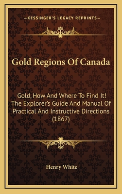 Gold Regions Of Canada: Gold, How And Where To ... 1169071260 Book Cover