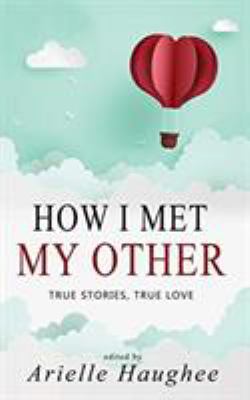 How I Met My Other, True Stories, True Love: A ... 1949935027 Book Cover