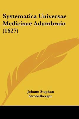Systematica Universae Medicinae Adumbraio (1627) 1104607131 Book Cover