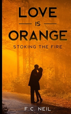 Love Is Orange: Stoking The Fire 1706593872 Book Cover