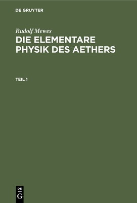 Rudolf Mewes: Die Elementare Physik Des Aethers... [German] 3112458974 Book Cover