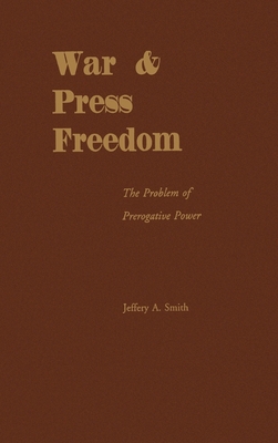 War & Press Freedom: The Problem of Prerogative... 0195099451 Book Cover