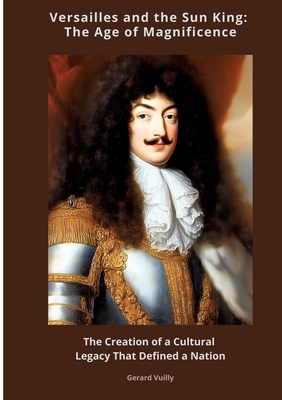 Versailles and the Sun King: The Age of Magnifi... 3384438051 Book Cover