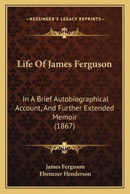 Life Of James Ferguson: In A Brief Autobiograph... 1166623351 Book Cover