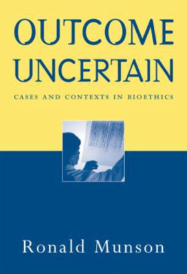 Outcome Uncertain: Cases and Contexts in Bioethics 0534556426 Book Cover