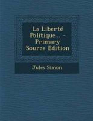 La Libert? Politique... - Primary Source Edition [French] 1295102951 Book Cover