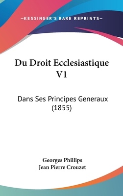 Du Droit Ecclesiastique V1: Dans Ses Principes ... [French] 1161338020 Book Cover