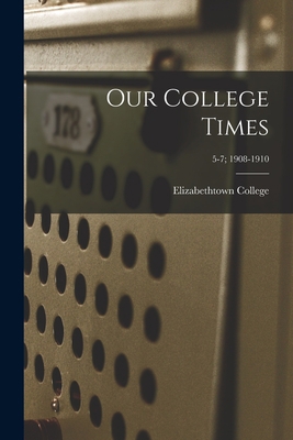 Our College Times; 5-7; 1908-1910 1015092098 Book Cover