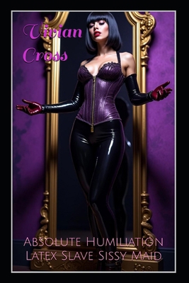Absolute Humiliation: Latex Slave Sissy Maid B0F2N6JDGJ Book Cover