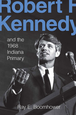 Robert F. Kennedy and the 1968 Indiana Primary 0253350891 Book Cover