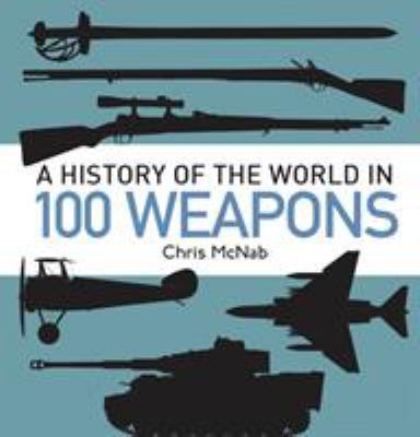 A History of the World in 100 Weapons 1472803469 Book Cover