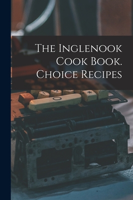 The Inglenook Cook Book. Choice Recipes 1017283273 Book Cover