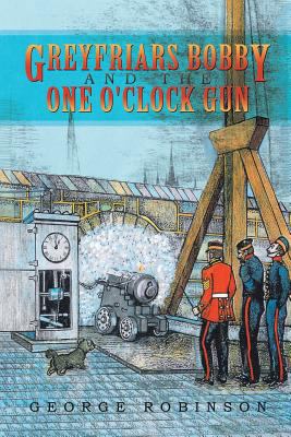 Greyfriars Bobby and the One O'Clock Gun 148360151X Book Cover