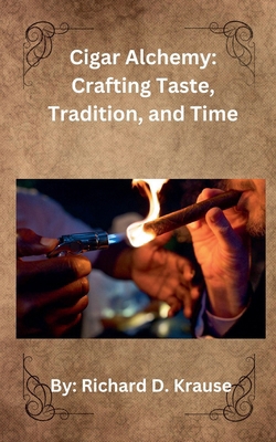 Cigar Alchemy: Crafting Taste, Tradition, and Time B0DWSB4H18 Book Cover