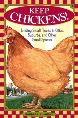 Keep Chickens!: Tending Small Flocks in Cities,... 1580174914 Book Cover