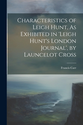 Characteristics of Leigh Hunt, As Exhibited in ... 1022781324 Book Cover