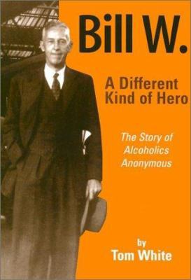 Bill W. a Different Kind of Hero 1590780671 Book Cover