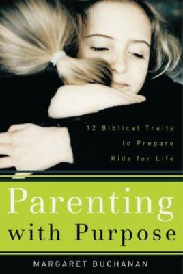 Parenting with Purpose: 12 Biblical Traits to P... 0801064589 Book Cover