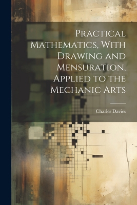 Practical Mathematics, With Drawing and Mensura... 1021450227 Book Cover