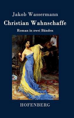 Christian Wahnschaffe: Roman in zwei Bänden [German] 3843038651 Book Cover
