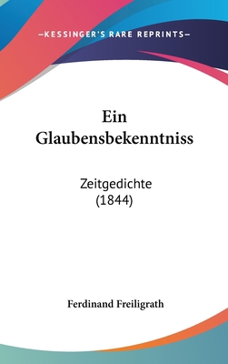 Ein Glaubensbekenntniss: Zeitgedichte (1844) [German] 1161303715 Book Cover